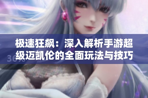 极速狂飙：深入解析手游超级迈凯伦的全面玩法与技巧攻略