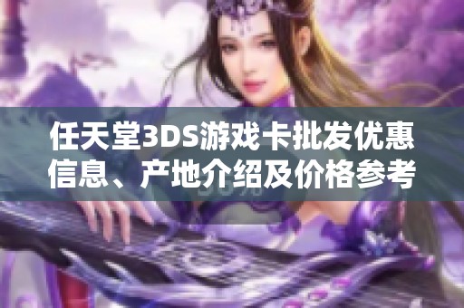 任天堂3DS游戏卡批发优惠信息、产地介绍及价格参考