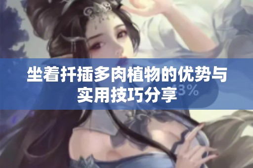 坐着扦插多肉植物的优势与实用技巧分享