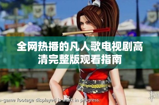 全网热播的凡人歌电视剧高清完整版观看指南