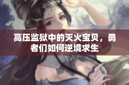 高压监狱中的灭火宝贝，勇者们如何逆境求生