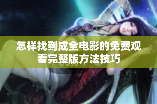 怎样找到成全电影的免费观看完整版方法技巧