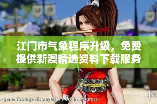 江门市气象程序升级，免费提供新澳精选资料下载服务