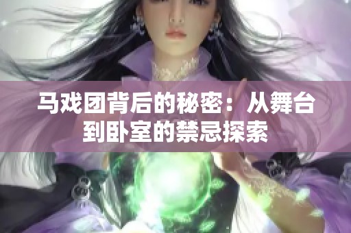 马戏团背后的秘密：从舞台到卧室的禁忌探索