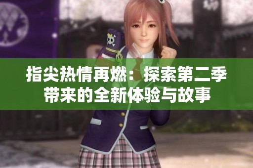 指尖热情再燃：探索第二季带来的全新体验与故事