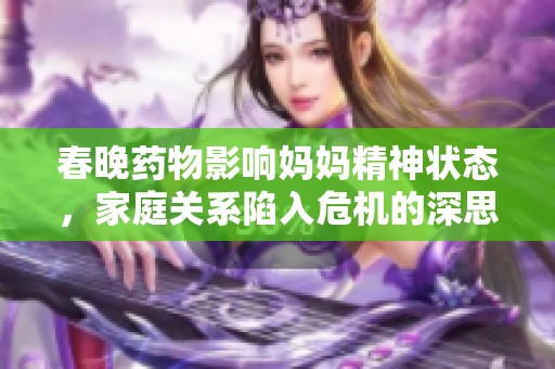 春晚药物影响妈妈精神状态，家庭关系陷入危机的深思探讨