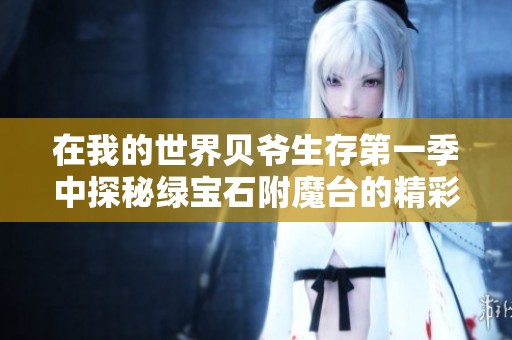 在我的世界贝爷生存第一季中探秘绿宝石附魔台的精彩故事
