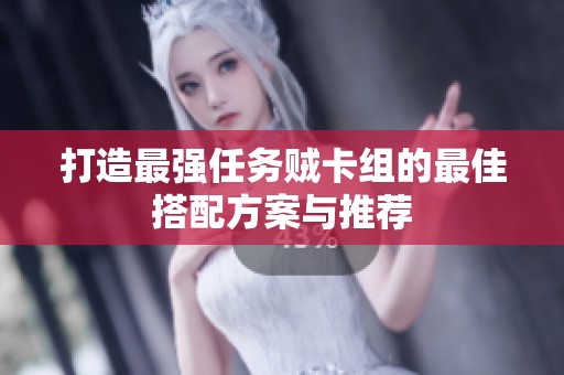 打造最强任务贼卡组的最佳搭配方案与推荐