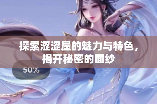 探索涩涩屋的魅力与特色，揭开秘密的面纱