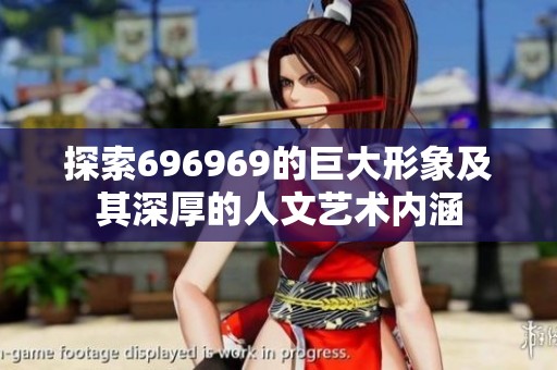 探索696969的巨大形象及其深厚的人文艺术内涵