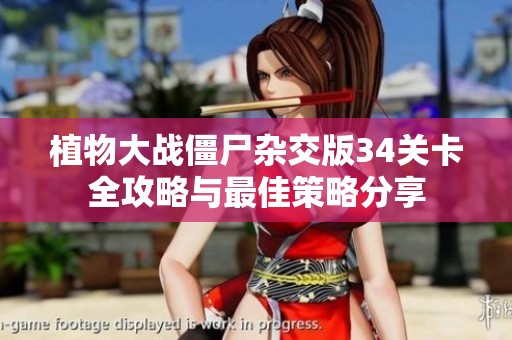 植物大战僵尸杂交版34关卡全攻略与最佳策略分享