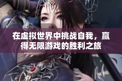 在虚拟世界中挑战自我，赢得无限游戏的胜利之旅