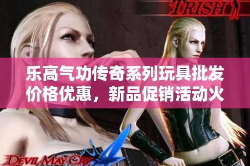 乐高气功传奇系列玩具批发价格优惠，新品促销活动火热进行中