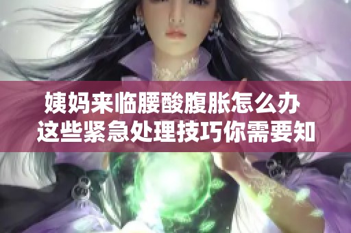 姨妈来临腰酸腹胀怎么办 这些紧急处理技巧你需要知道