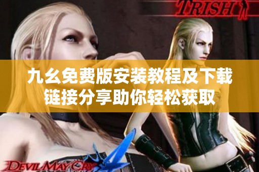 九幺免费版安装教程及下载链接分享助你轻松获取
