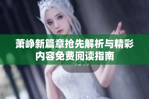 萧峥新篇章抢先解析与精彩内容免费阅读指南