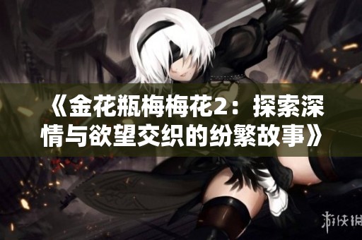 《金花瓶梅梅花2：探索深情与欲望交织的纷繁故事》