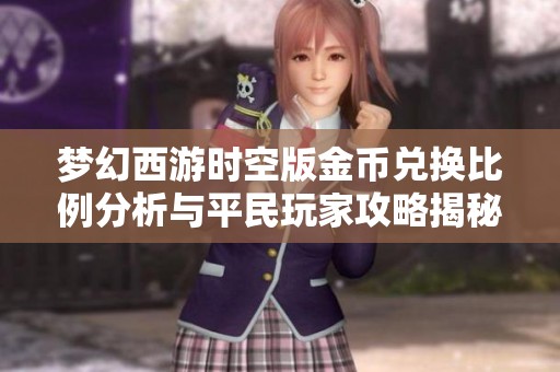 梦幻西游时空版金币兑换比例分析与平民玩家攻略揭秘