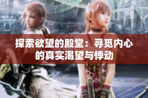 探索欲望的殿堂：寻觅内心的真实渴望与悸动