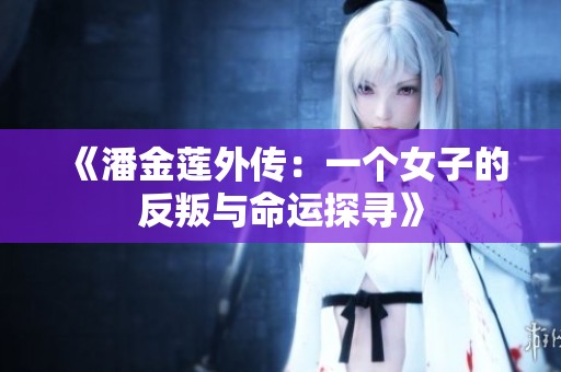 《潘金莲外传：一个女子的反叛与命运探寻》
