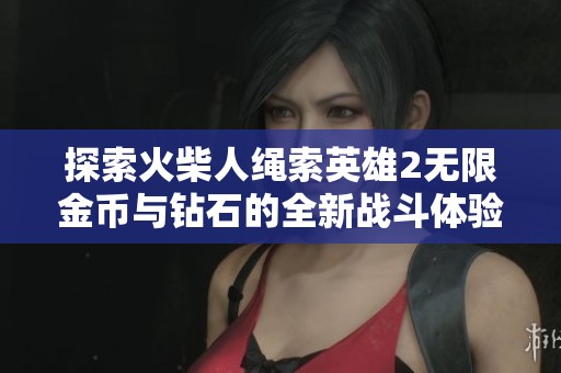探索火柴人绳索英雄2无限金币与钻石的全新战斗体验