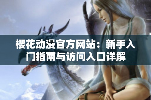 樱花动漫官方网站：新手入门指南与访问入口详解