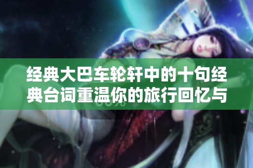 经典大巴车轮轩中的十句经典台词重温你的旅行回忆与感悟