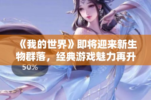 《我的世界》即将迎来新生物群落，经典游戏魅力再升级！