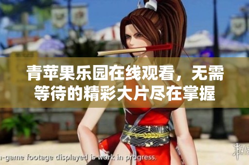 青苹果乐园在线观看，无需等待的精彩大片尽在掌握