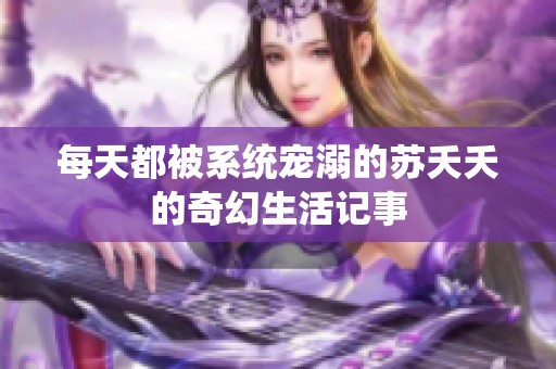 每天都被系统宠溺的苏夭夭的奇幻生活记事