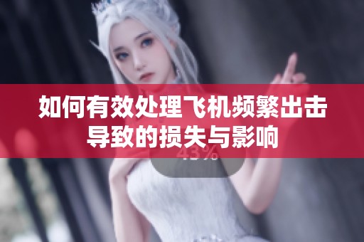 如何有效处理飞机频繁出击导致的损失与影响