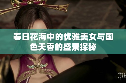 春日花海中的优雅美女与国色天香的盛景探秘