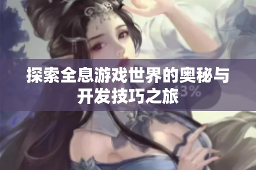 探索全息游戏世界的奥秘与开发技巧之旅