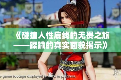 《碰撞人性底线的无畏之旅——蹂躏的真实面貌揭示》