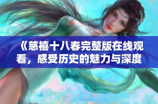 《慈禧十八春完整版在线观看，感受历史的魅力与深度》