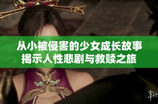 从小被侵害的少女成长故事揭示人性悲剧与救赎之旅