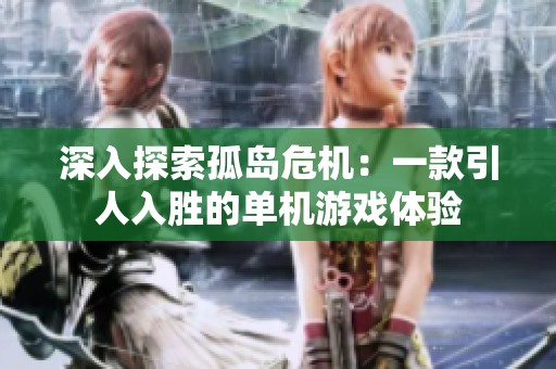 深入探索孤岛危机：一款引人入胜的单机游戏体验