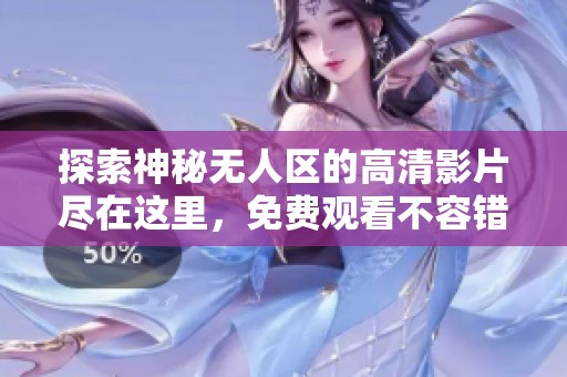 探索神秘无人区的高清影片尽在这里，免费观看不容错过