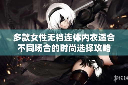 多款女性无裆连体内衣适合不同场合的时尚选择攻略