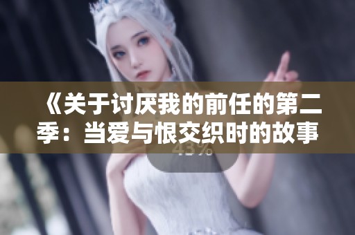 《关于讨厌我的前任的第二季：当爱与恨交织时的故事》