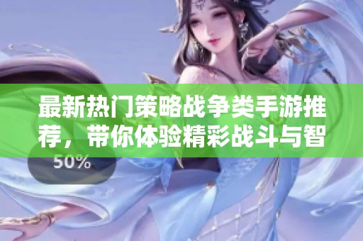 最新热门策略战争类手游推荐，带你体验精彩战斗与智谋对决