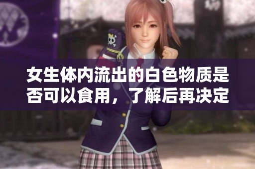 女生体内流出的白色物质是否可以食用，了解后再决定