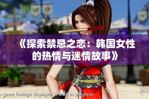 《探索禁忌之恋：韩国女性的热情与迷情故事》