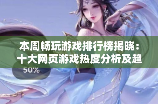 本周畅玩游戏排行榜揭晓：十大网页游戏热度分析及趋势解读