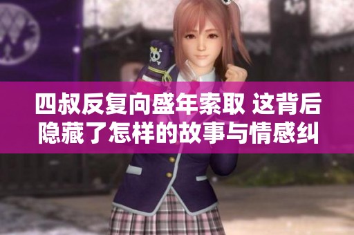 四叔反复向盛年索取 这背后隐藏了怎样的故事与情感纠葛