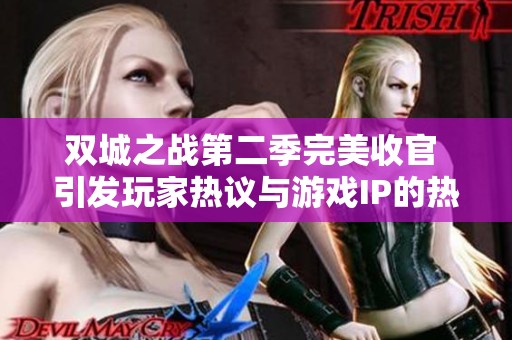 双城之战第二季完美收官 引发玩家热议与游戏IP的热潮