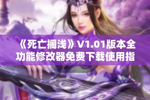 《死亡搁浅》V1.01版本全功能修改器免费下载使用指南与分享