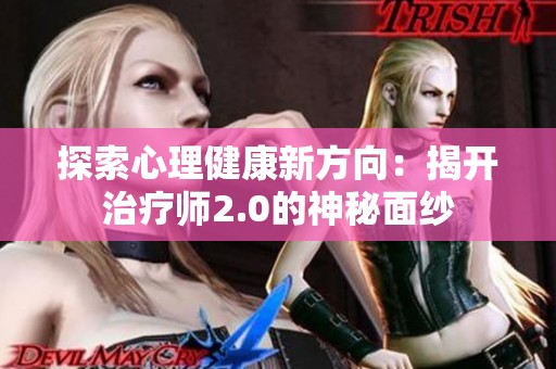 探索心理健康新方向：揭开治疗师2.0的神秘面纱