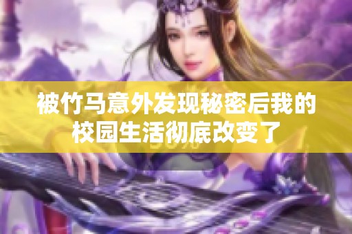 被竹马意外发现秘密后我的校园生活彻底改变了