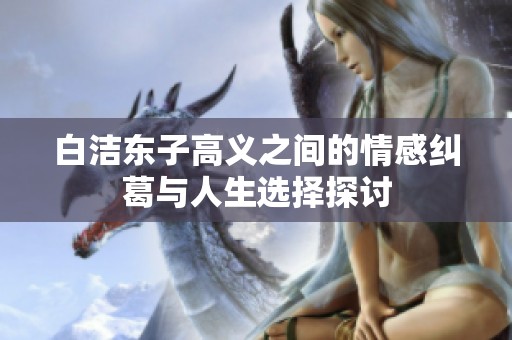 白洁东子高义之间的情感纠葛与人生选择探讨